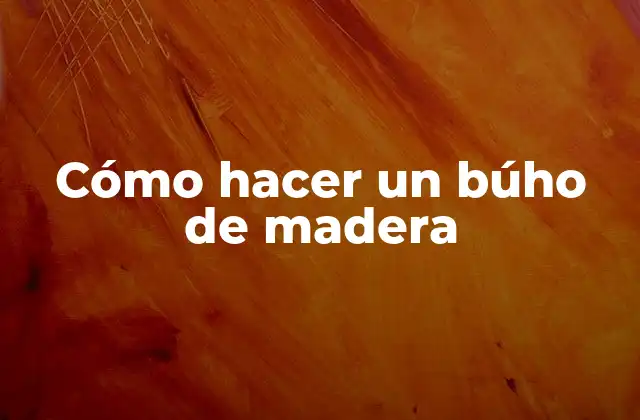 Cómo Hacer un Búho de Madera