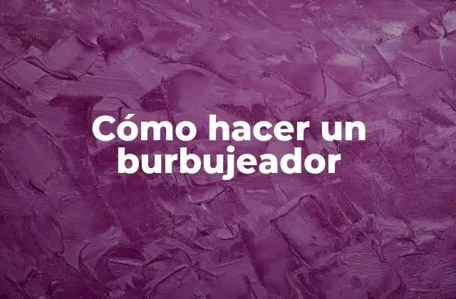 Cómo Hacer un Burbujeador