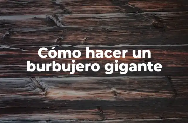 Cómo Hacer un Burbujero Gigante