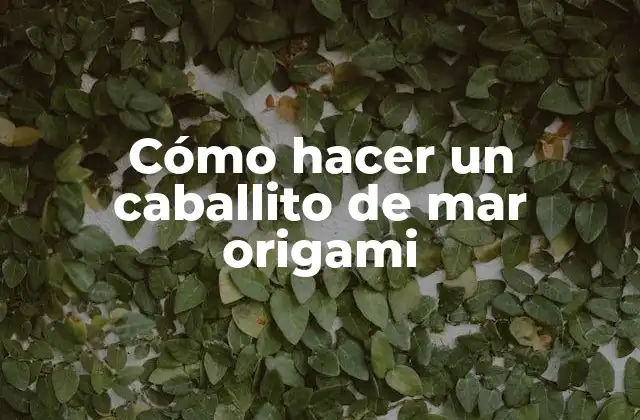 Cómo Hacer un Caballito de Mar Origami