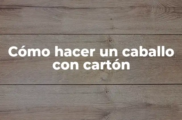 Cómo Hacer un Caballo con Cartón