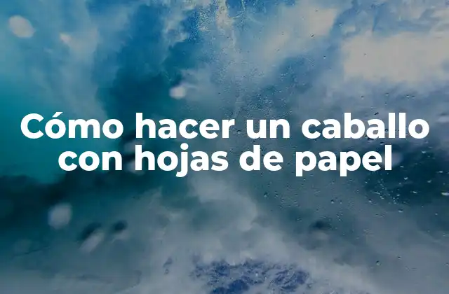 Cómo Hacer un Caballo con Hojas de Papel