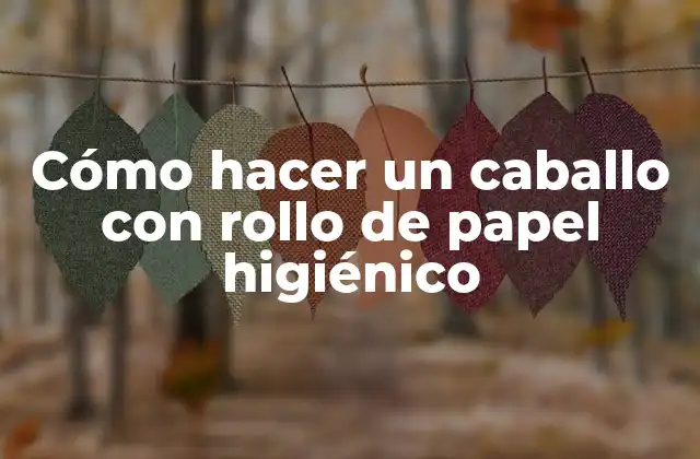 Cómo hacer un caballo con rollo de papel higiénico