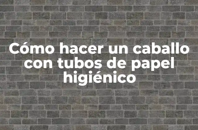 Cómo Hacer un Caballo con Tubos de Papel Higiénico
