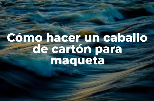 Cómo Hacer un Caballo de Cartón para Maqueta