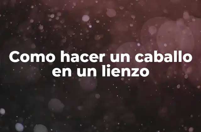 Como Hacer un Caballo en un Lienzo