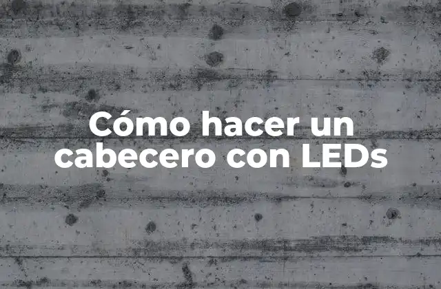Cómo Hacer un Cabecero con Leds