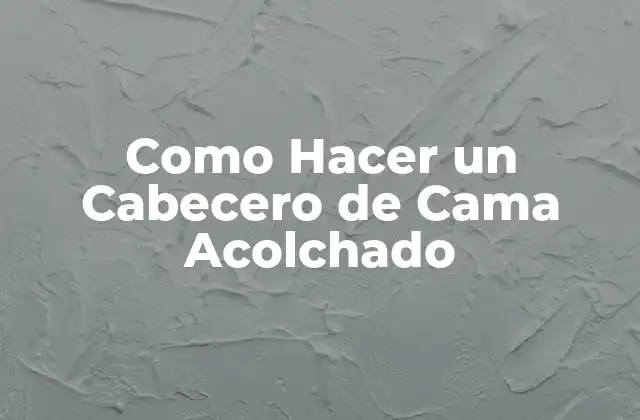 Como Hacer un Cabecero de Cama Acolchado