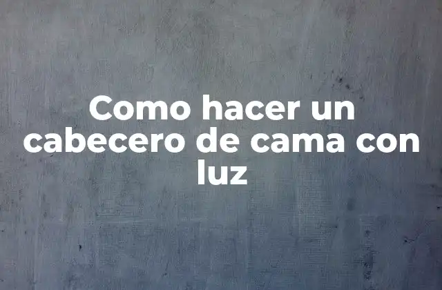 Como Hacer un Cabecero de Cama con Luz