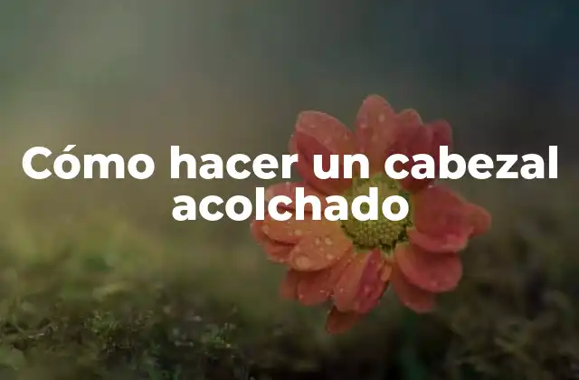 Cómo Hacer un Cabezal Acolchado