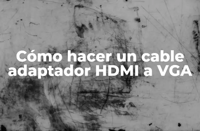 Cómo Hacer un Cable Adaptador Hdmi a Vga