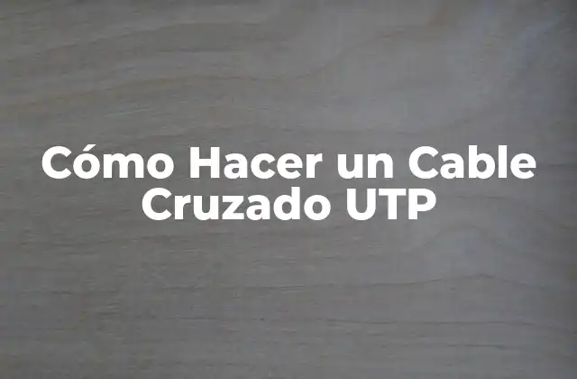 Cómo Hacer un Cable Cruzado Utp