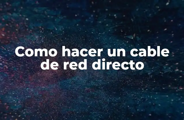 ¿Qué es un Cable de Red Directo?
