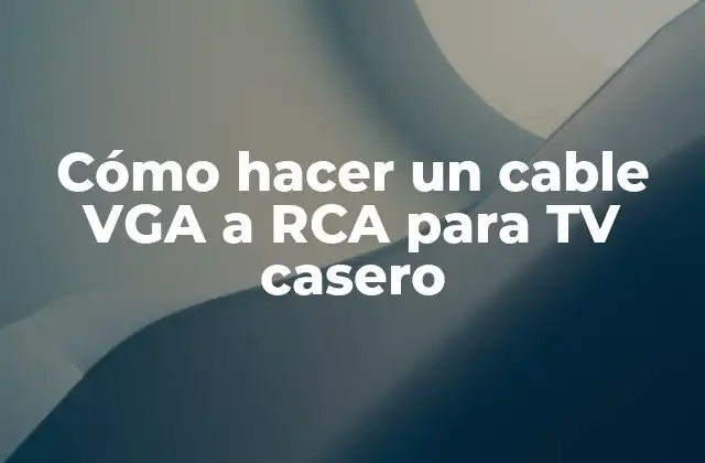 Cómo Hacer un Cable Vga a Rca para Tv Casero
