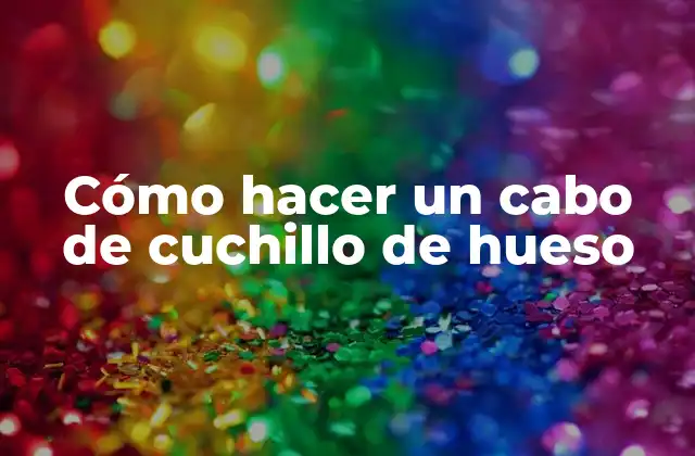 Cómo Hacer un Cabo de Cuchillo de Hueso