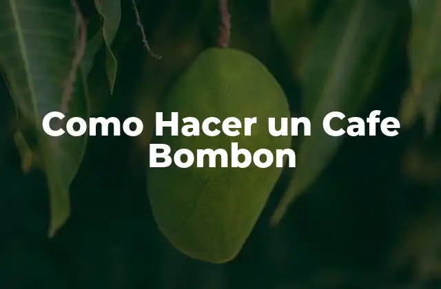 Como Hacer un Cafe Bombon