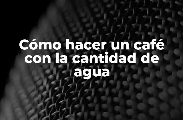 Cómo Hacer un Café con la Cantidad de Agua