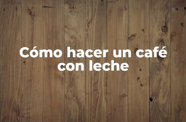 Cómo Hacer un Café con Leche