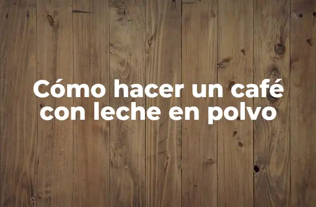 Cómo Hacer un Café con Leche en Polvo
