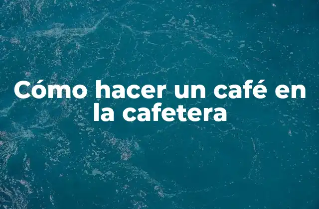 Cómo Hacer un Café en la Cafetera