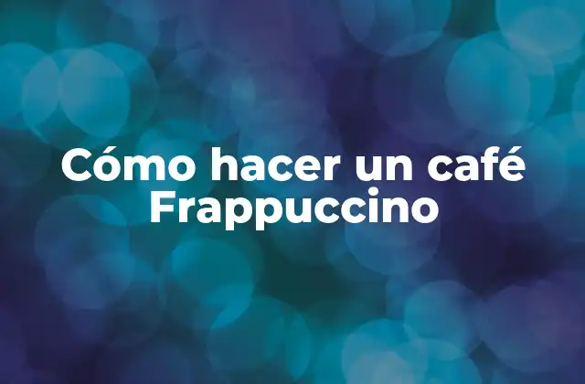 Cómo Hacer un Café Frappuccino
