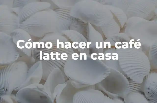 Cómo Hacer un Café Latte en Casa