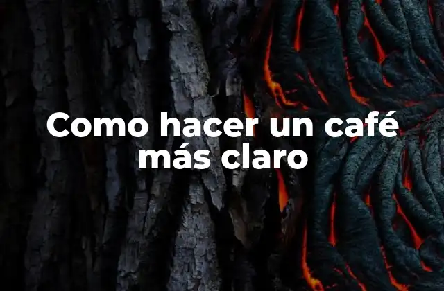 Como Hacer un Café Más Claro