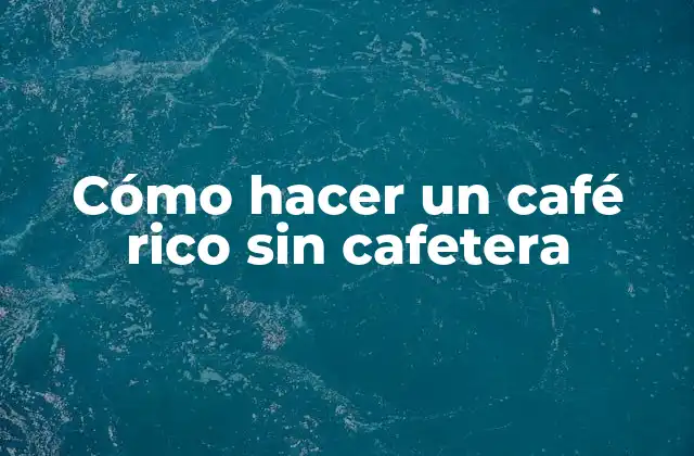 Cómo Hacer un Café Rico sin Cafetera 2 Cómo hacer un café rico sin cafetera