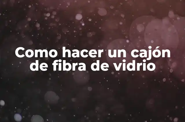 Como Hacer un Cajón de Fibra de Vidrio