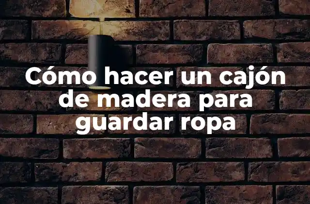 Cómo Hacer un Cajón de Madera para Guardar Ropa