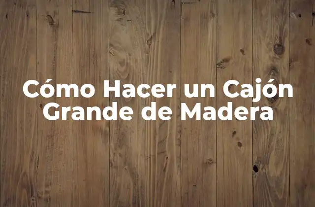 Cómo Hacer un Cajón Grande de Madera
