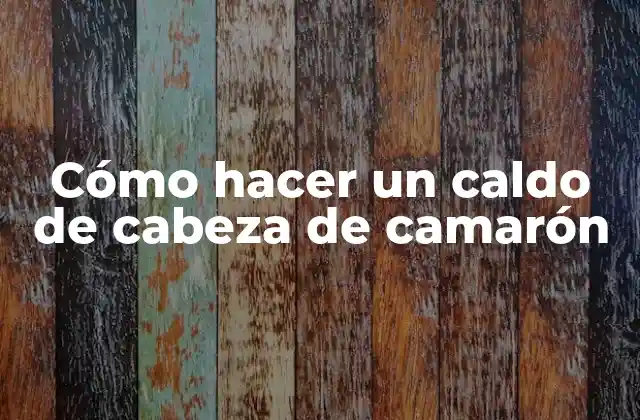 Cómo Hacer un Caldo de Cabeza de Camarón