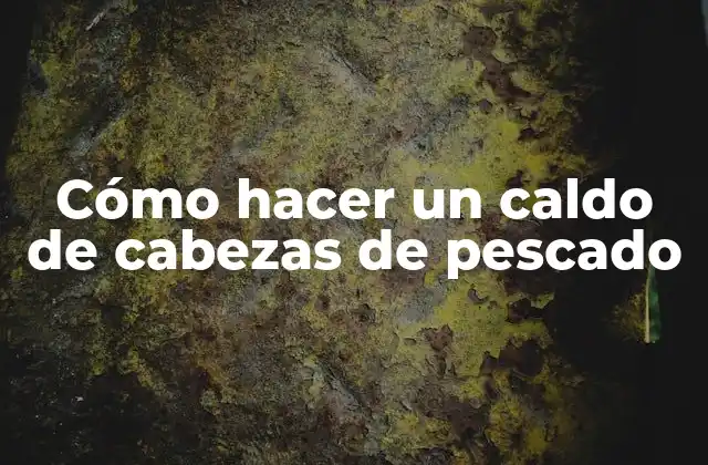 Cómo Hacer un Caldo de Cabezas de Pescado