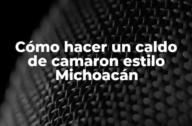 Cómo Hacer un Caldo de Camaron Estilo Michoacán