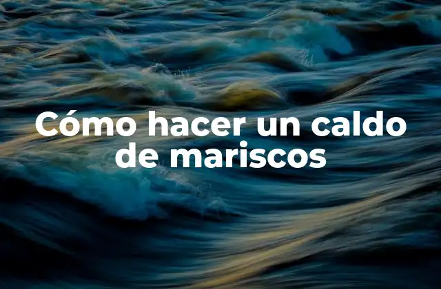 Cómo Hacer un Caldo de Mariscos