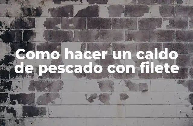 Como Hacer un Caldo de Pescado con Filete