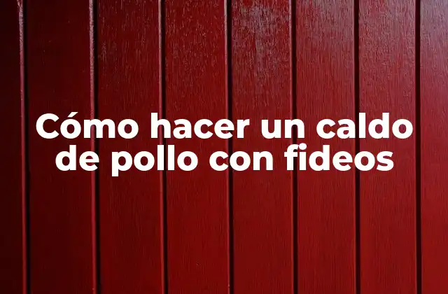 Cómo Hacer un Caldo de Pollo con Fideos