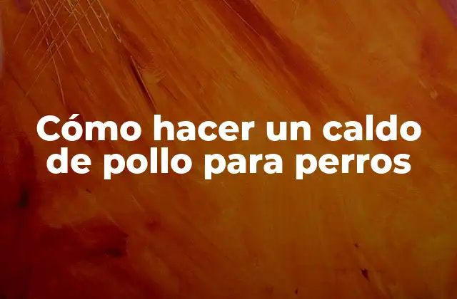Cómo Hacer un Caldo de Pollo para Perros