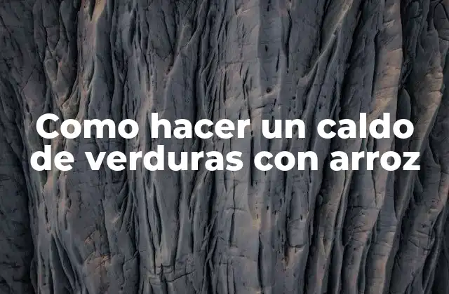 Como Hacer un Caldo de Verduras con Arroz