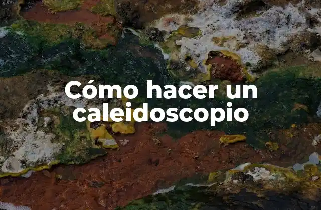 Cómo Hacer un Caleidoscopio