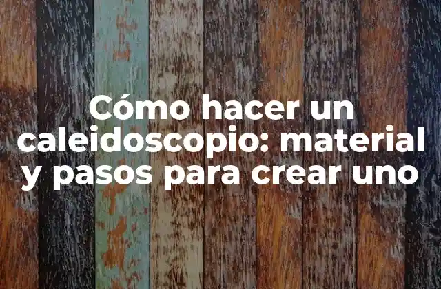 Cómo Hacer un Caleidoscopio: Material y Pasos para Crear Uno