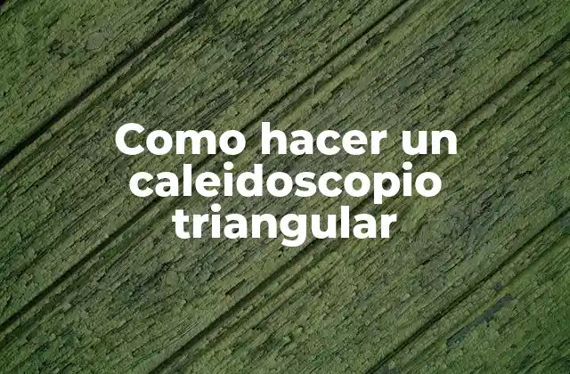 Como Hacer un Caleidoscopio Triangular
