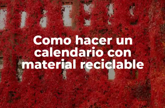 Como Hacer un Calendario con Material Reciclable 2 ¿Qué es un calendario con material reciclable?