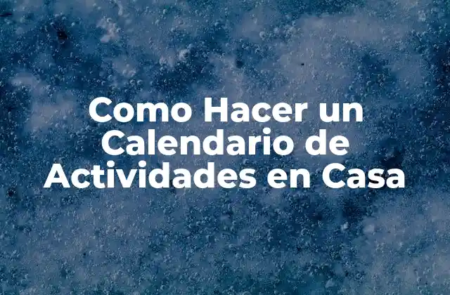 Como Hacer un Calendario de Actividades en Casa