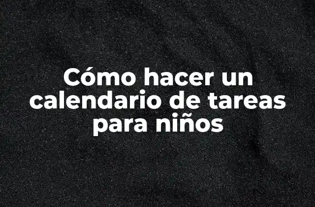 Cómo Hacer un Calendario de Tareas para Niños