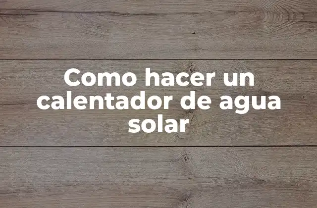 Como Hacer un Calentador de Agua Solar
