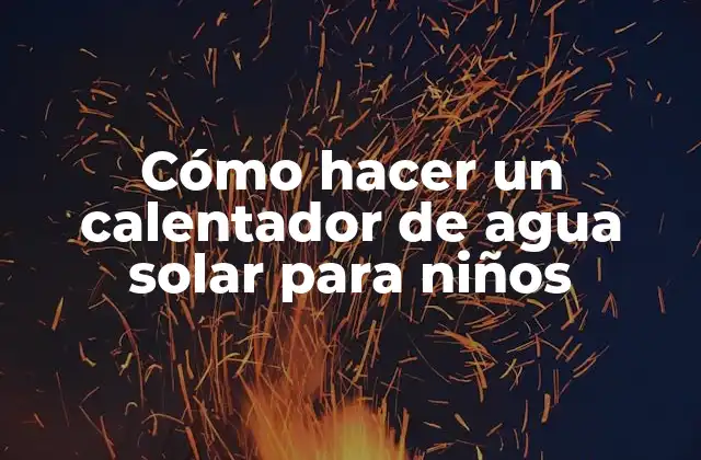 Cómo Hacer un Calentador de Agua Solar para Niños