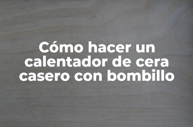 Cómo Hacer un Calentador de Cera Casero con Bombillo