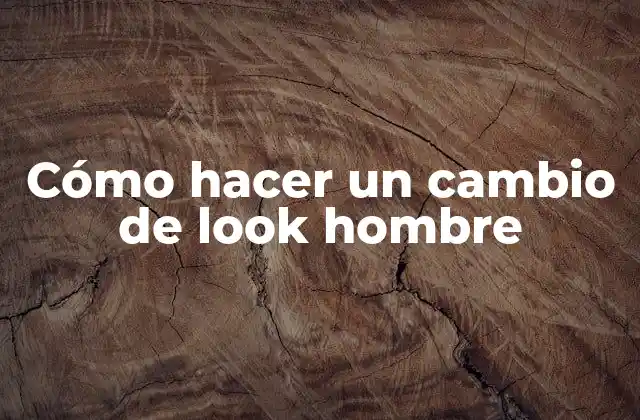 Cómo Hacer un Cambio de Look Hombre