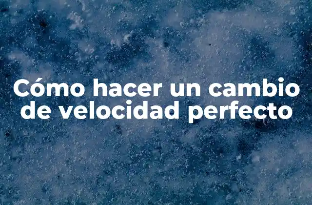 Cómo Hacer un Cambio de Velocidad Perfecto 2 Cómo hacer un cambio de velocidad perfecto
